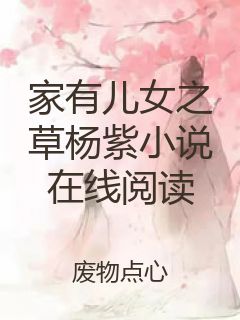 家有儿女之草杨紫小说在线阅读封面